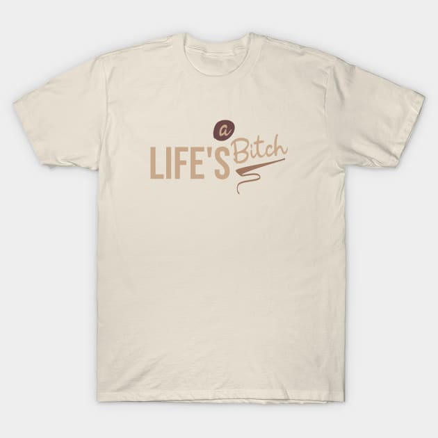 Life's a bitch T-Shirt by Degiab